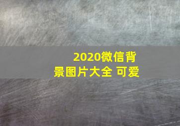 2020微信背景图片大全 可爱